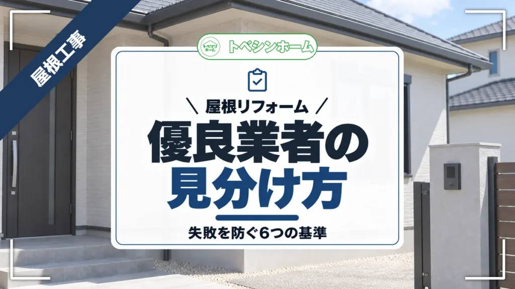 屋根リフォーム｜優良業者の見分け方｜失敗を防ぐ6つの基準（トベシンホームのコラム「屋根リフォーム業者の選び方！初心者でも分かる優良業者と悪質業者の見分け方も」のアイキャッチ画像）