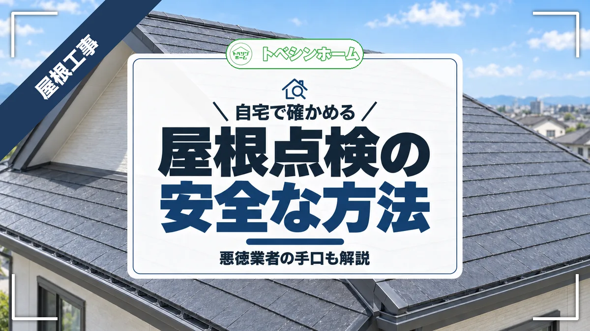 自宅で確かめる｜屋根点検の安全な方法｜悪徳業者の手口も解説（トベシンホームのコラム「屋根点検は自分でできる？安全な点検方法と悪徳業者の手口を解説」のアイキャッチ画像）