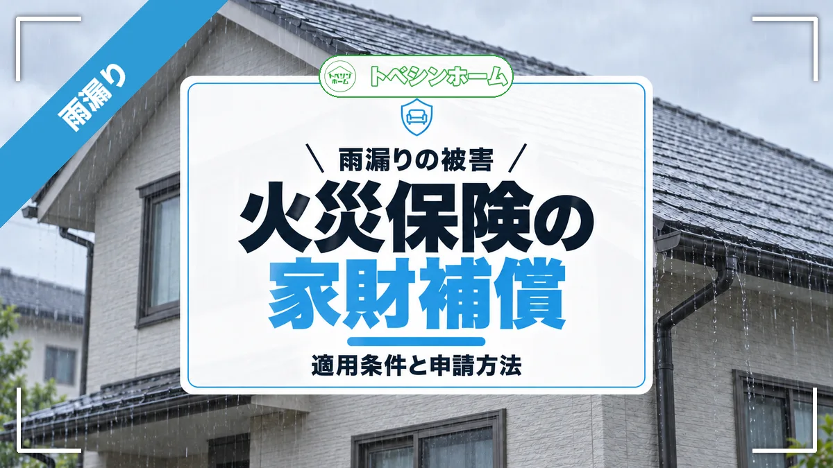 雨漏りの被害|火災保険の家財補償|適用条件と申請方法(トベシンホームのコラム「雨漏りで家財が濡れたら火災保険は使える?補償条件と申請方法を解説」のアイキャッチ画像)