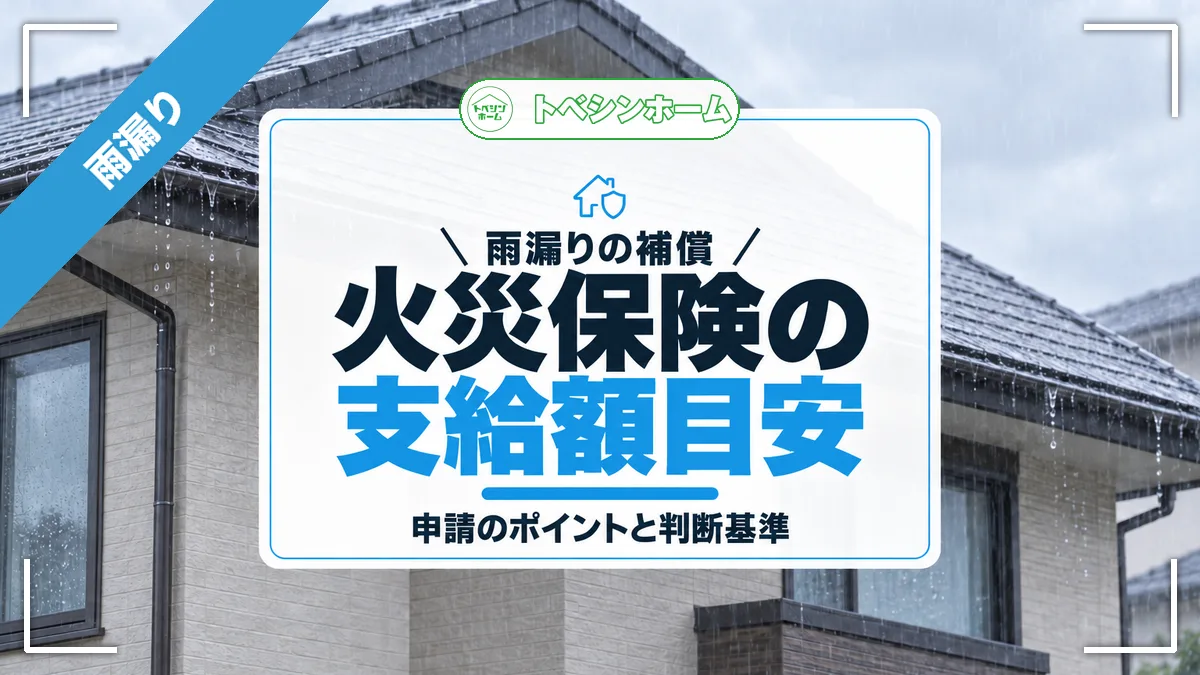 雨漏りの補償|火災保険の支給額目安|申請のポイントと判断基準(トベシンホームのコラム「火災保険で雨漏り修理はいくら出る?支給金額の目安と申請のポイント」のアイキャッチ画像)