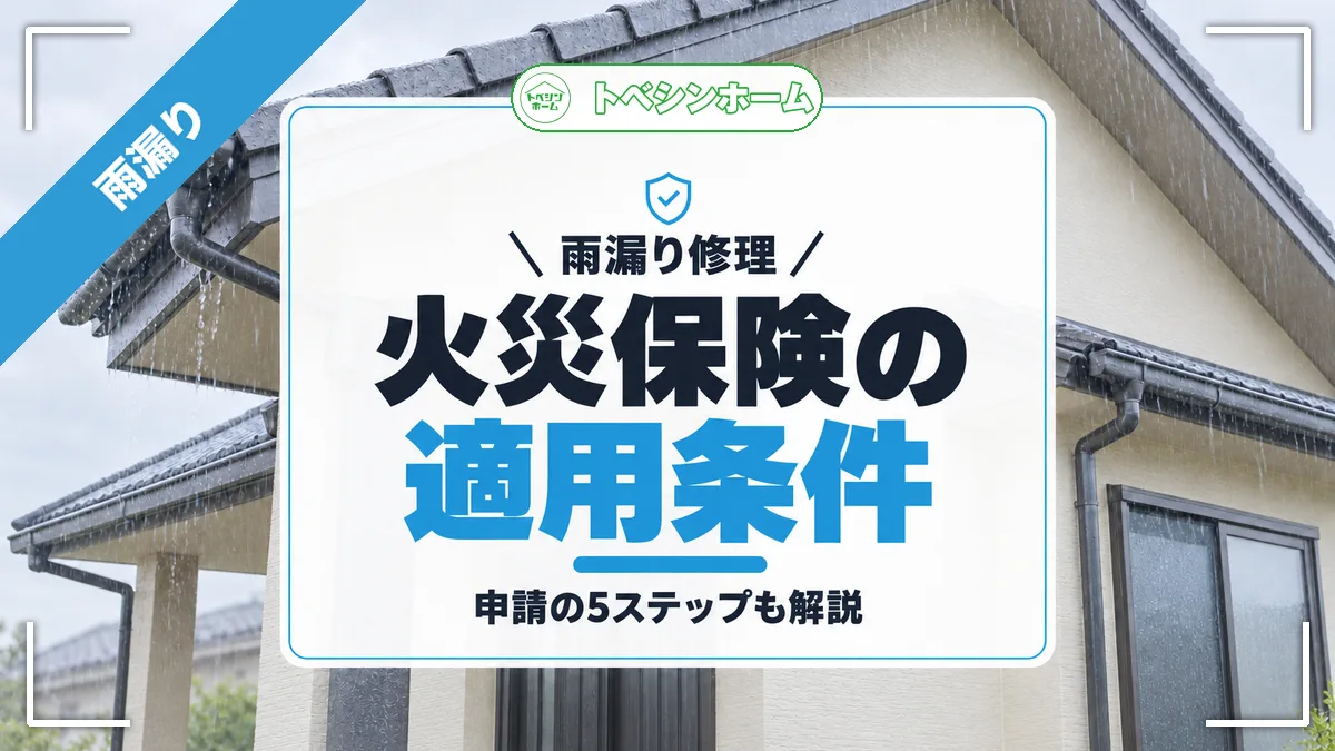 雨漏り修理|火災保険の適用条件|申請の5ステップも解説(トベシンホームのコラム「雨漏り修理で火災保険は使える?適用条件と申請手順を解説」のアイキャッチ画像)