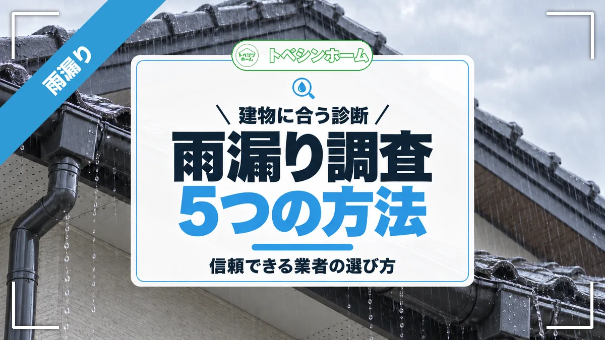 建物に合う診断|雨漏り調査5つの方法|信頼できる業者の選び方(トベシンホームのコラム「雨漏り調査の方法は主に5つ!建物別の最適な調査方法と業者選びのポイント」のアイキャッチ画像)
