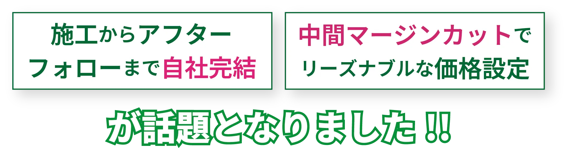 施工からアフターフォローまで自社完結。中間マージンカットでリーズナブルな価格設定。が話題となりました。